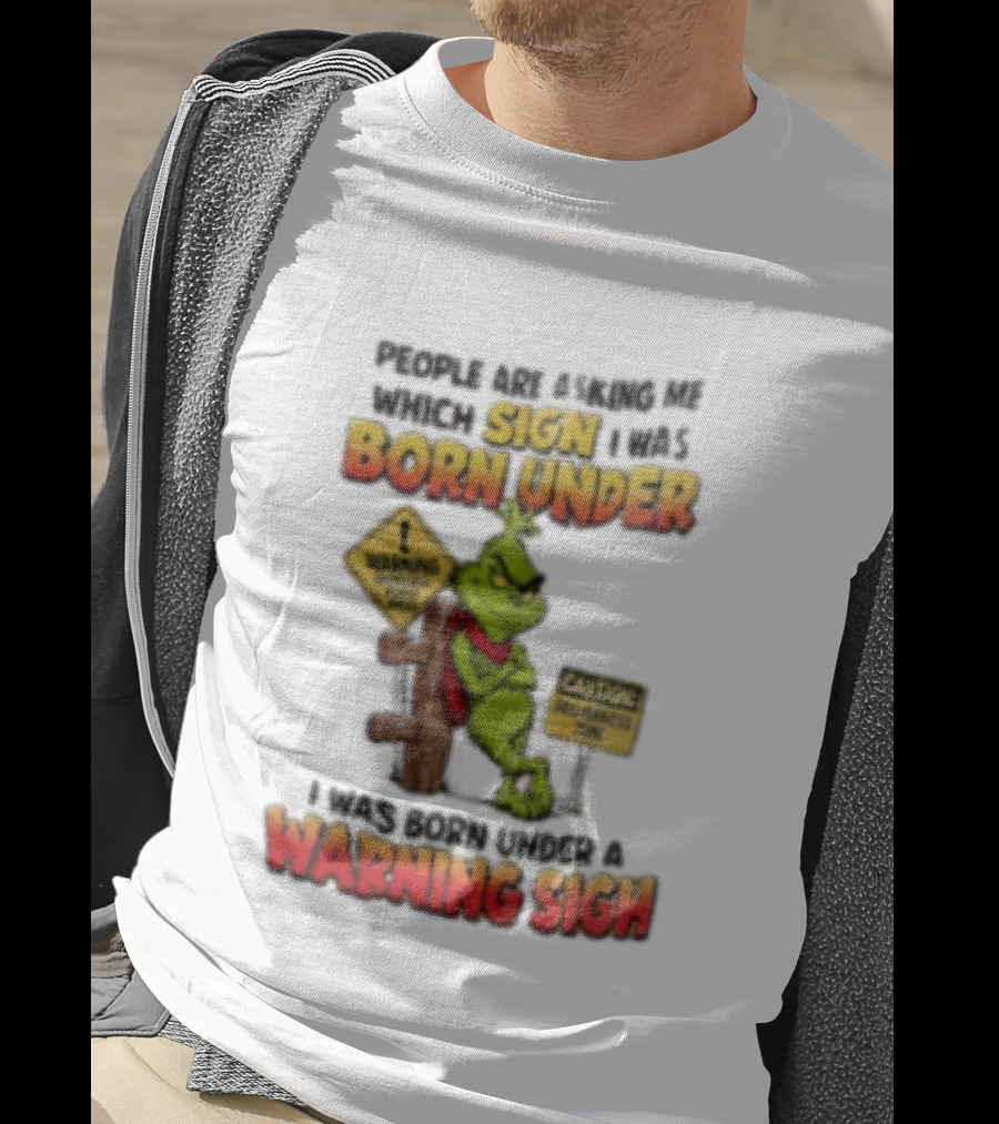 Grinch People Are Asking Me Which Sign I Was Born Under Warning Sign Caution Sarcastic Holiday Humor T-Shirt