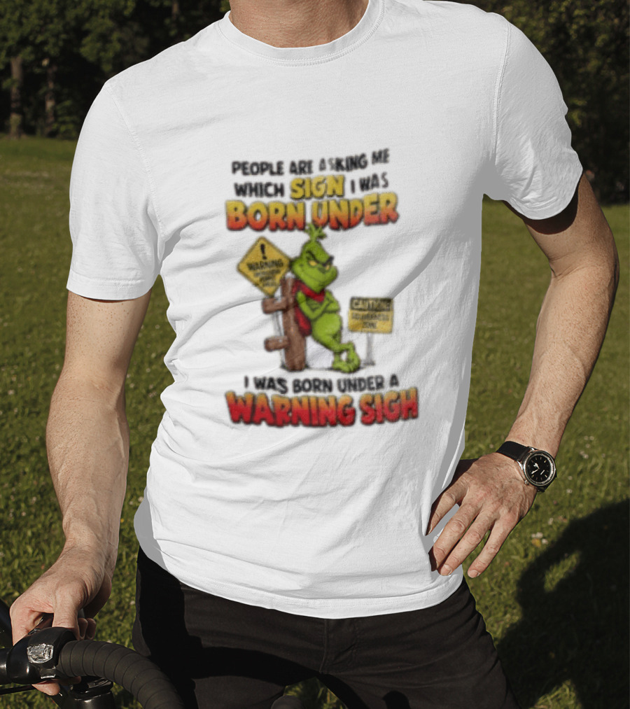 Grinch People Are Asking Me Which Sign I Was Born Under Warning Sign Caution Sarcastic Holiday Humor T-Shirt