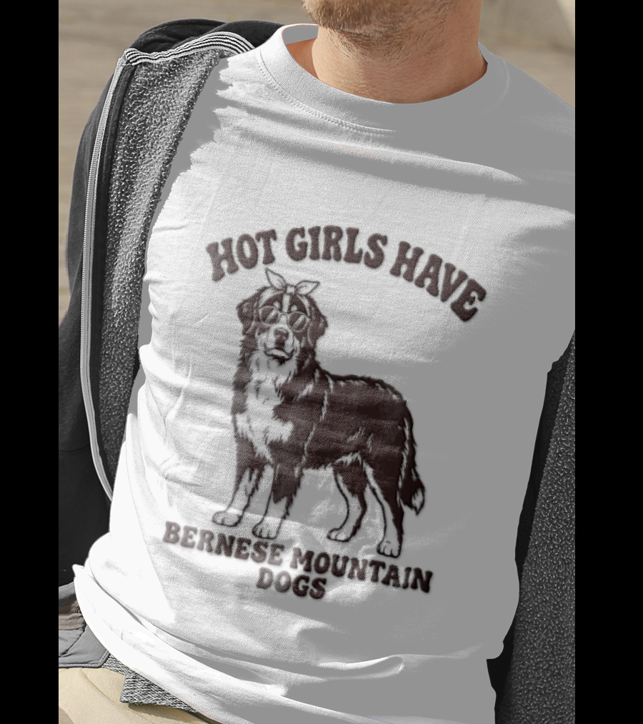 Hot Girls Have Bernese Mountain Dogs T-Shirt