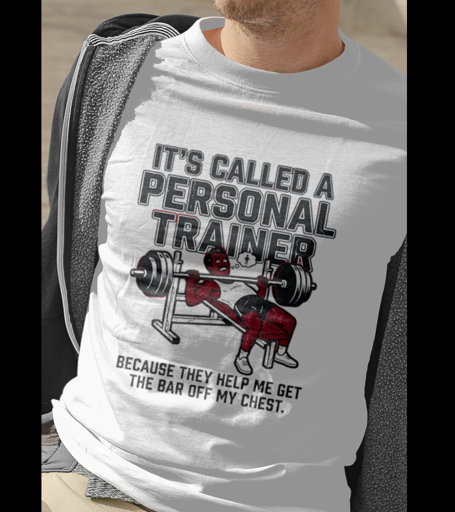 It's Called A Personal Trainer Because They Help Me Get The Bar Off My Chest Weightlifting Gym Motivation T-Shirt