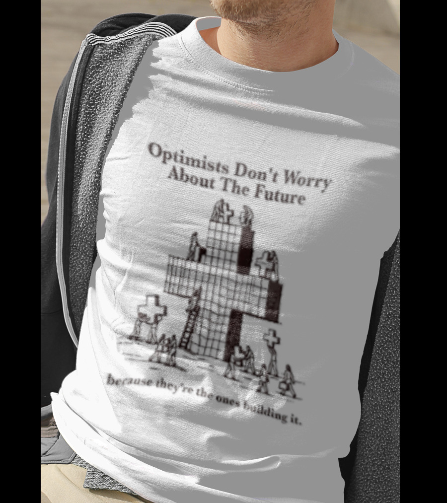 Optimists Don't Worry About The Future They're The Ones Building It City Skyline T-Shirt