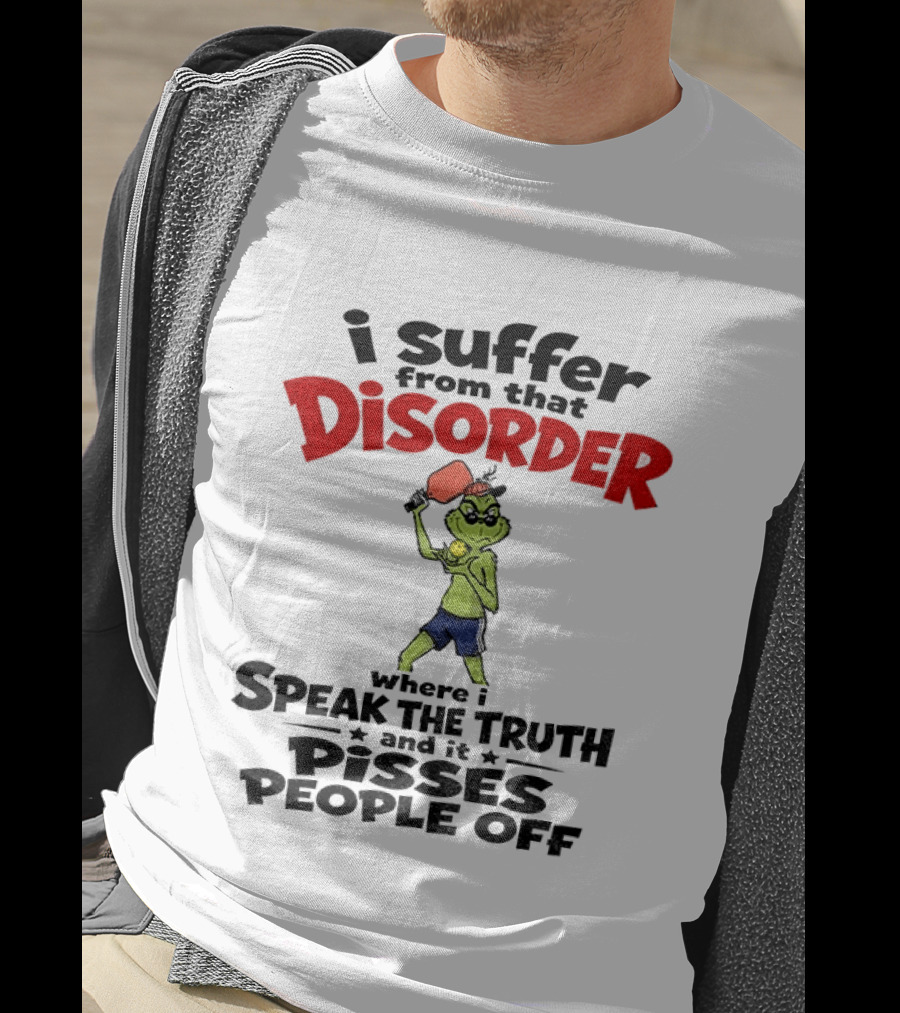 Pickleball Grinch I Suffer From That Disorder Where I Speak The Truth And It Pisses People Off T-Shirt