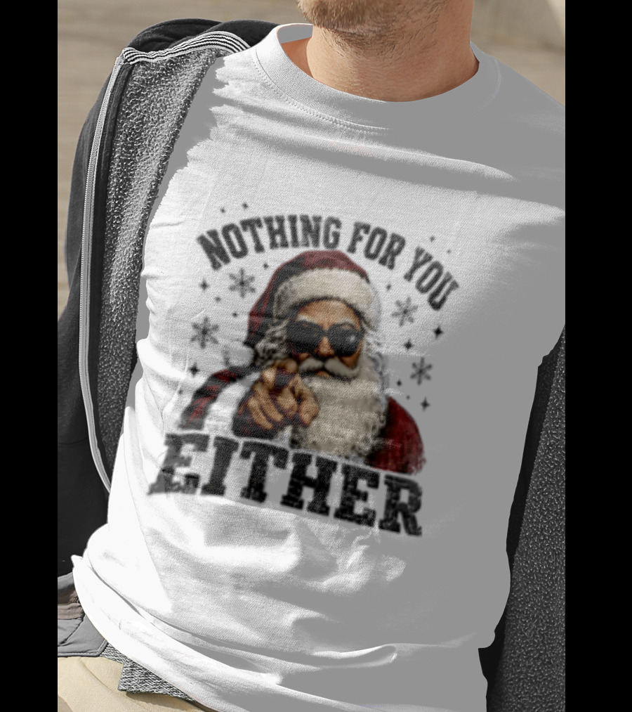 Santa Claus Nothing For You Either Christmas Humor T-Shirt