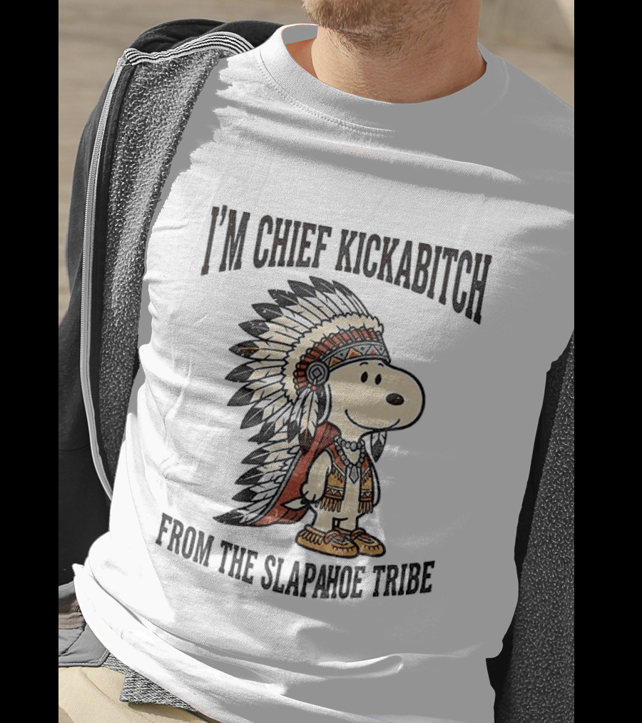 I'm Chief Kickabitch From The Slapahoe Tribe Snoopy Cartoon 2026 Version T-Shirt