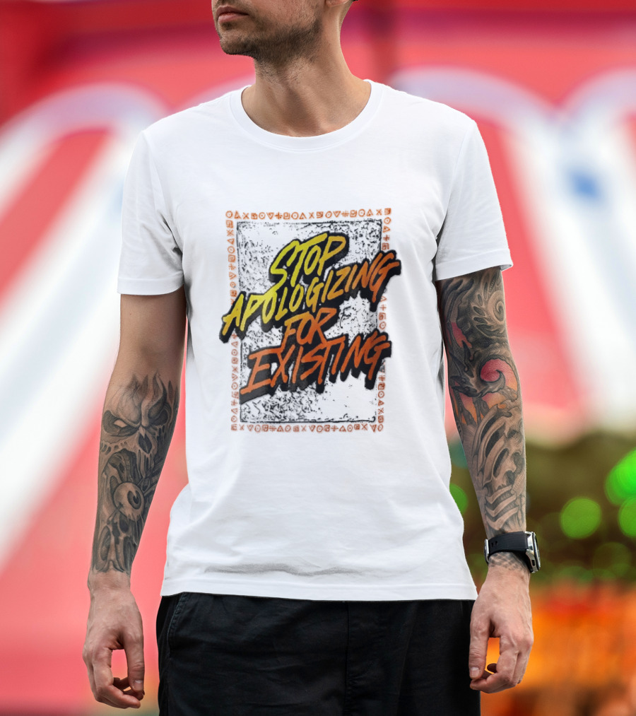 Stop Apologizing For Existing Empowerment Message T-Shirt