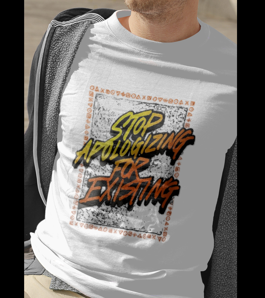 Stop Apologizing For Existing Empowerment Message T-Shirt