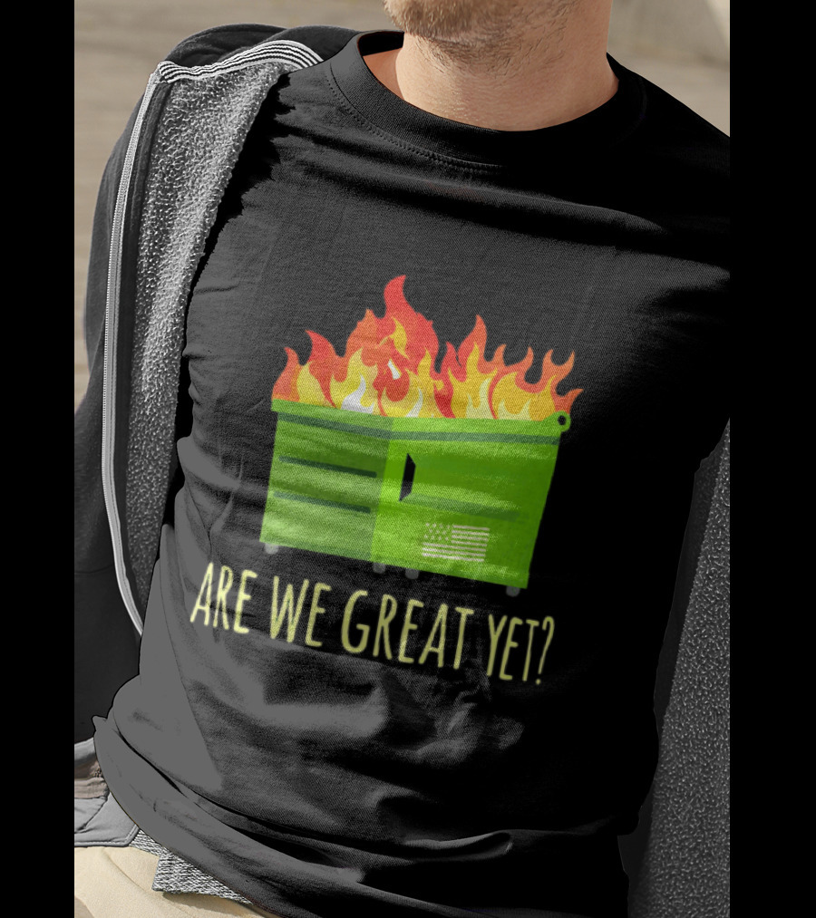 Are We Great Yet Dumpster Fire Flag Flames T-Shirt