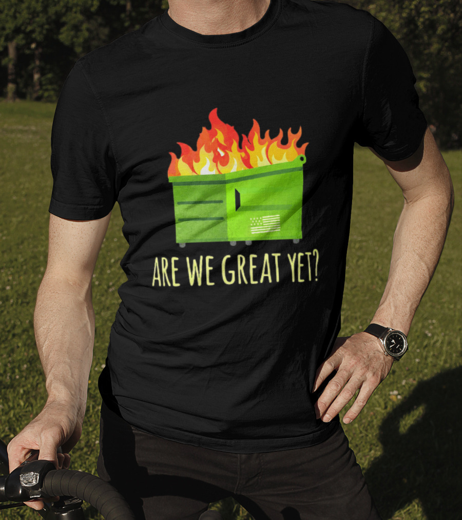 Are We Great Yet Dumpster Fire Flag Flames T-Shirt
