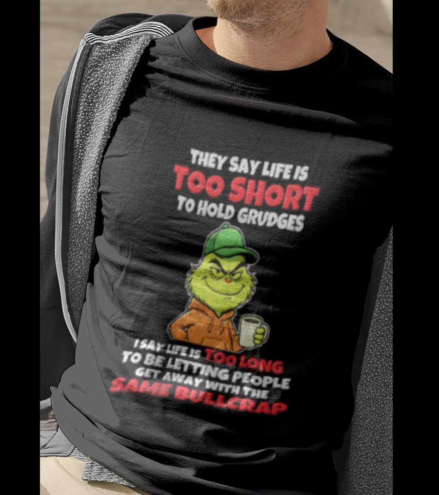 Grinch They Say Life Is Too Short To Hold Grudges I Say Too Long 2026 Same Bullcrap T-Shirt