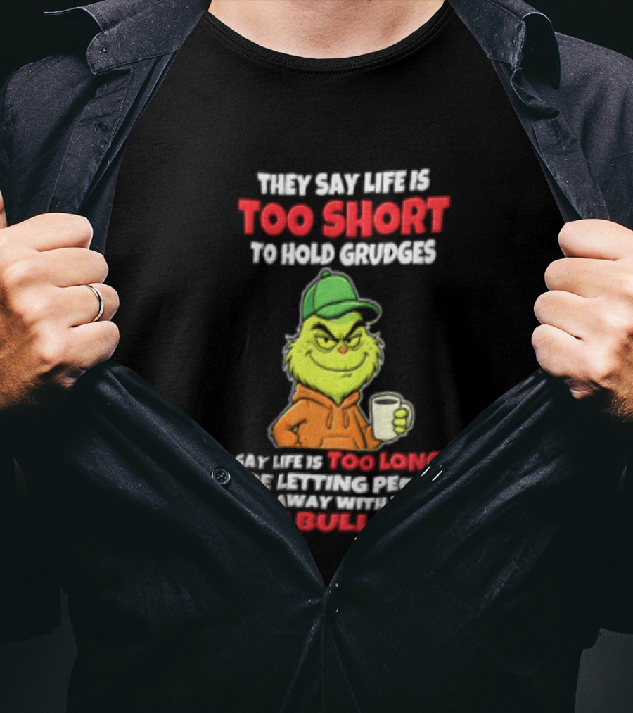 Grinch They Say Life Is Too Short To Hold Grudges I Say Too Long 2026 Same Bullcrap T-Shirt