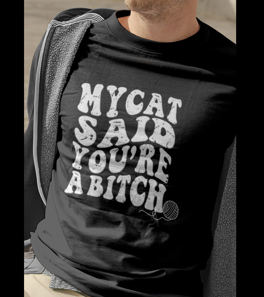 My Cat Said You're A Bitch With Yarn Ball T-Shirt