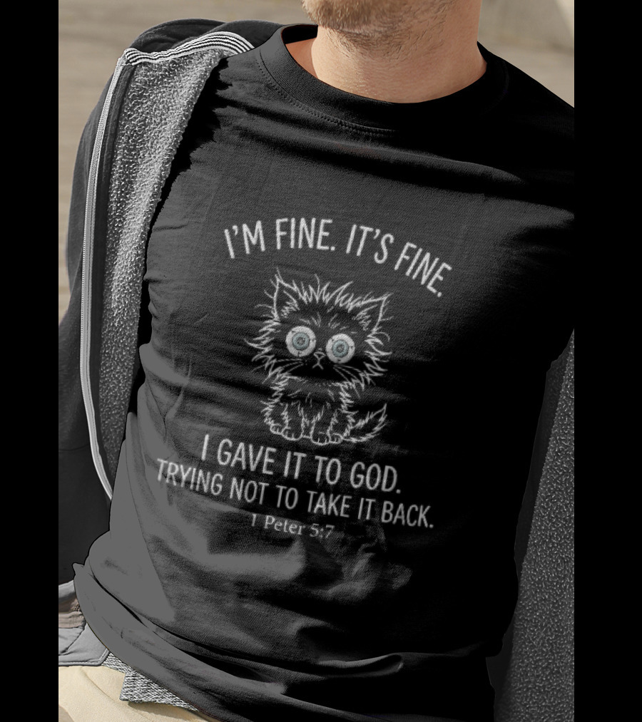I'm Fine It's Fine I Gave It To God Trying Not To Take It Back 1 Peter 5:7 Black Cat Cartoon T-Shirt