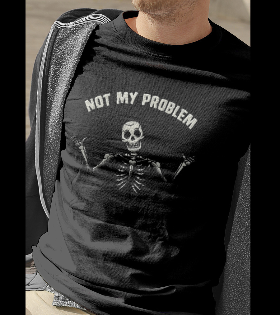 Not My Problem Skeleton Shrugging Hands Raised T-Shirt