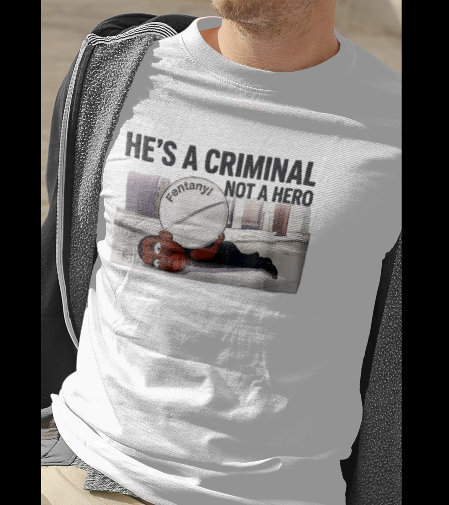 He's A Criminal Not A Hero Cartoon Man Under Fentanyl Pill T-Shirt