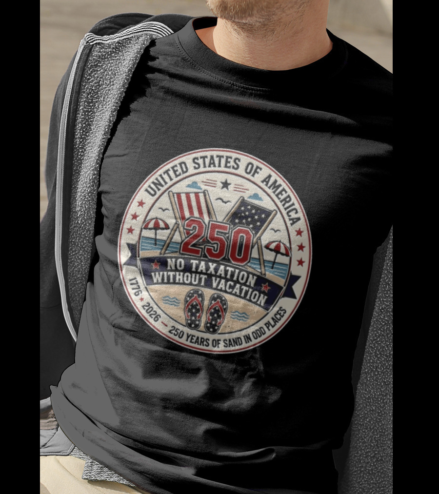 United States Of America 250 No Taxation Without Vacation 1776 2026 250 Years Of Sand In Odd Places T-Shirt