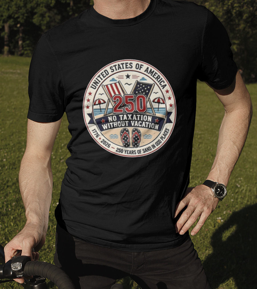 United States Of America 250 No Taxation Without Vacation 1776 2026 250 Years Of Sand In Odd Places T-Shirt