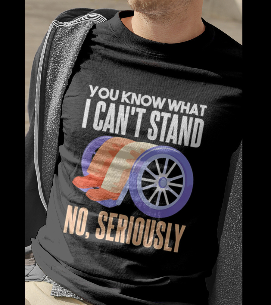 You Know What I Can't Stand No Seriously Wheelchair Humor Wheelchair Joke T-Shirt