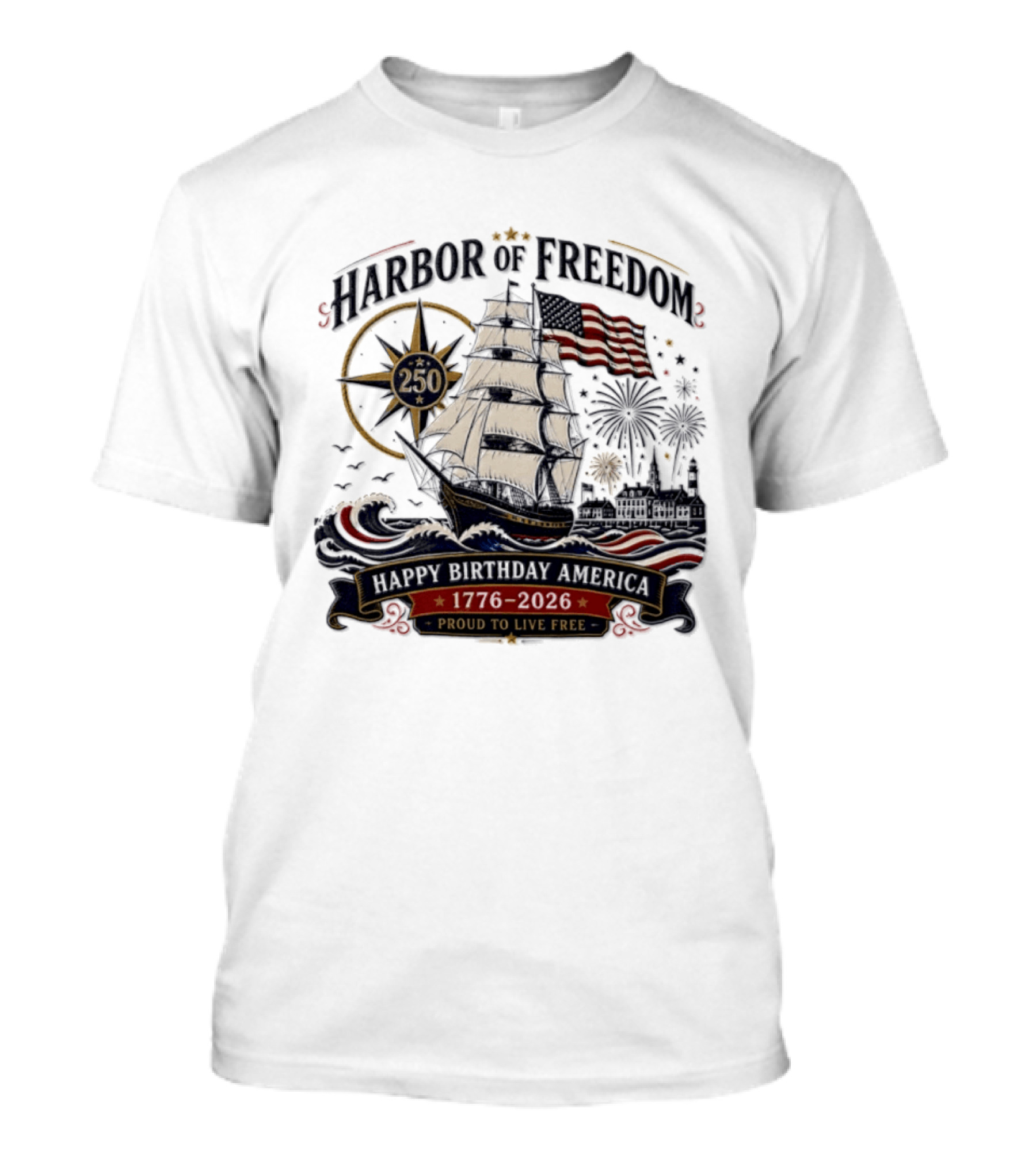 Proud To Live Free Harbor Of Freedom 250 Happy Birthday America 1776 2026 T-Shirt
