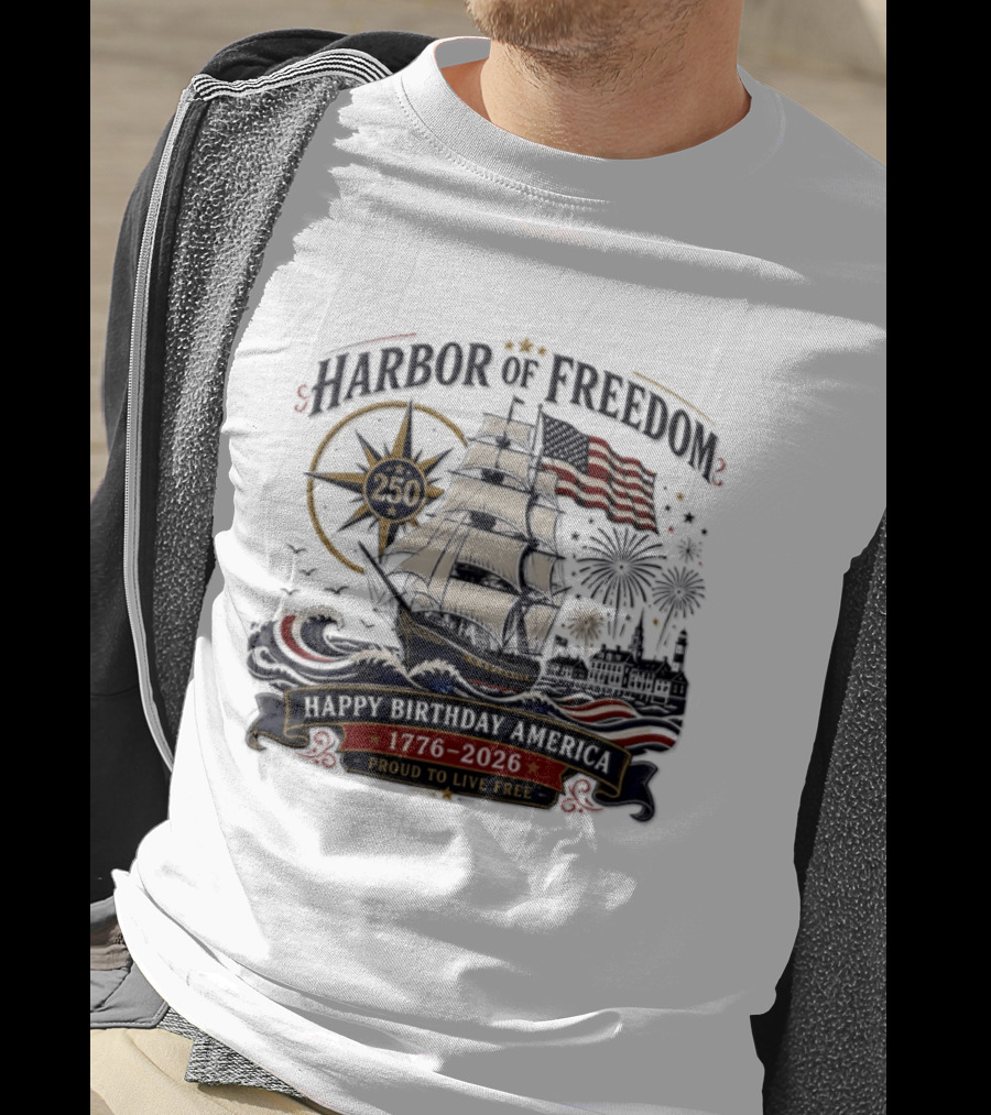 Proud To Live Free Harbor Of Freedom 250 Happy Birthday America 1776 2026 T-Shirt