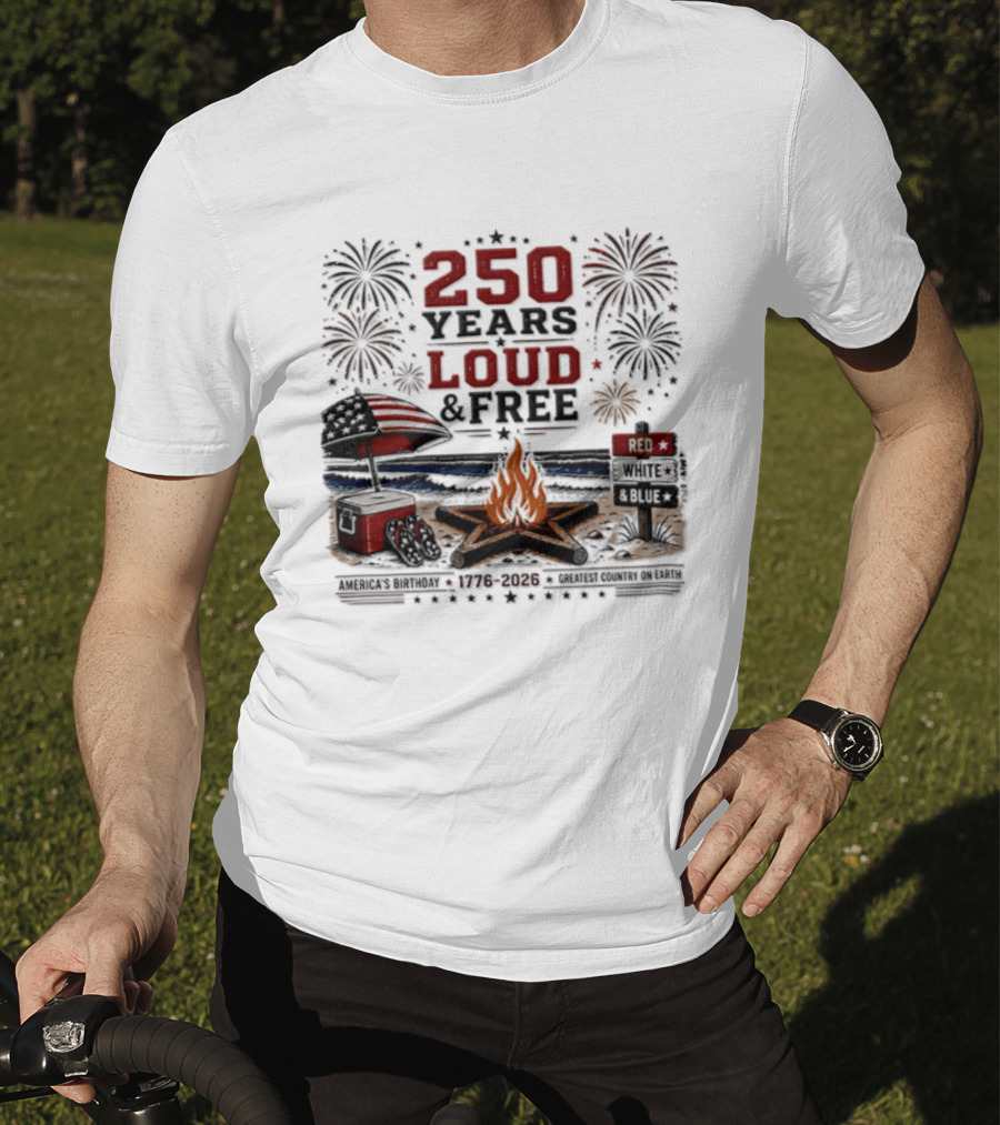 250 Years Loud And Free American Patriotic Fourth Of July Fireworks Beach Bonfire Celebration T-Shirt