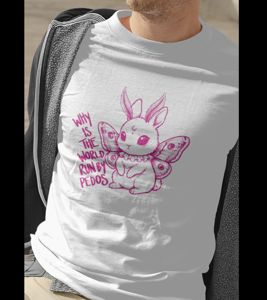 Why Is The World Run By Pedos Moth Bunny T-Shirt