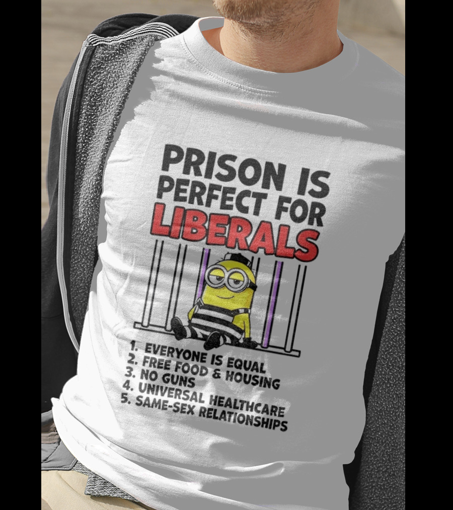 Prison Is Perfect For Liberals Minion Everyone Is Equal Free Food Housing T-Shirt
