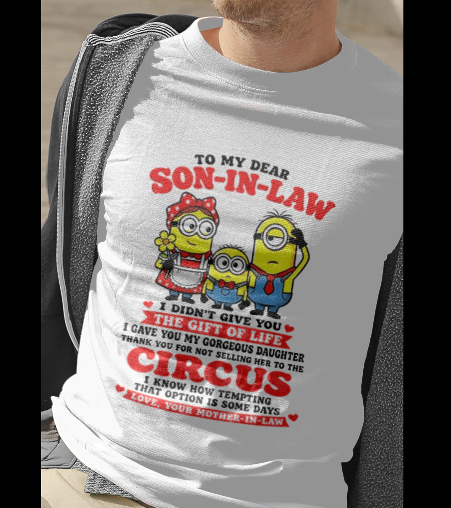 To My Dear Son In Law I Didn't Give You The Gift Of Life Minion Family Circus T-Shirt