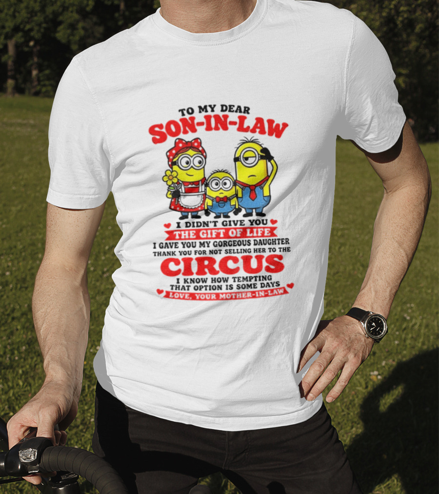 To My Dear Son In Law I Didn't Give You The Gift Of Life Minion Family Circus T-Shirt
