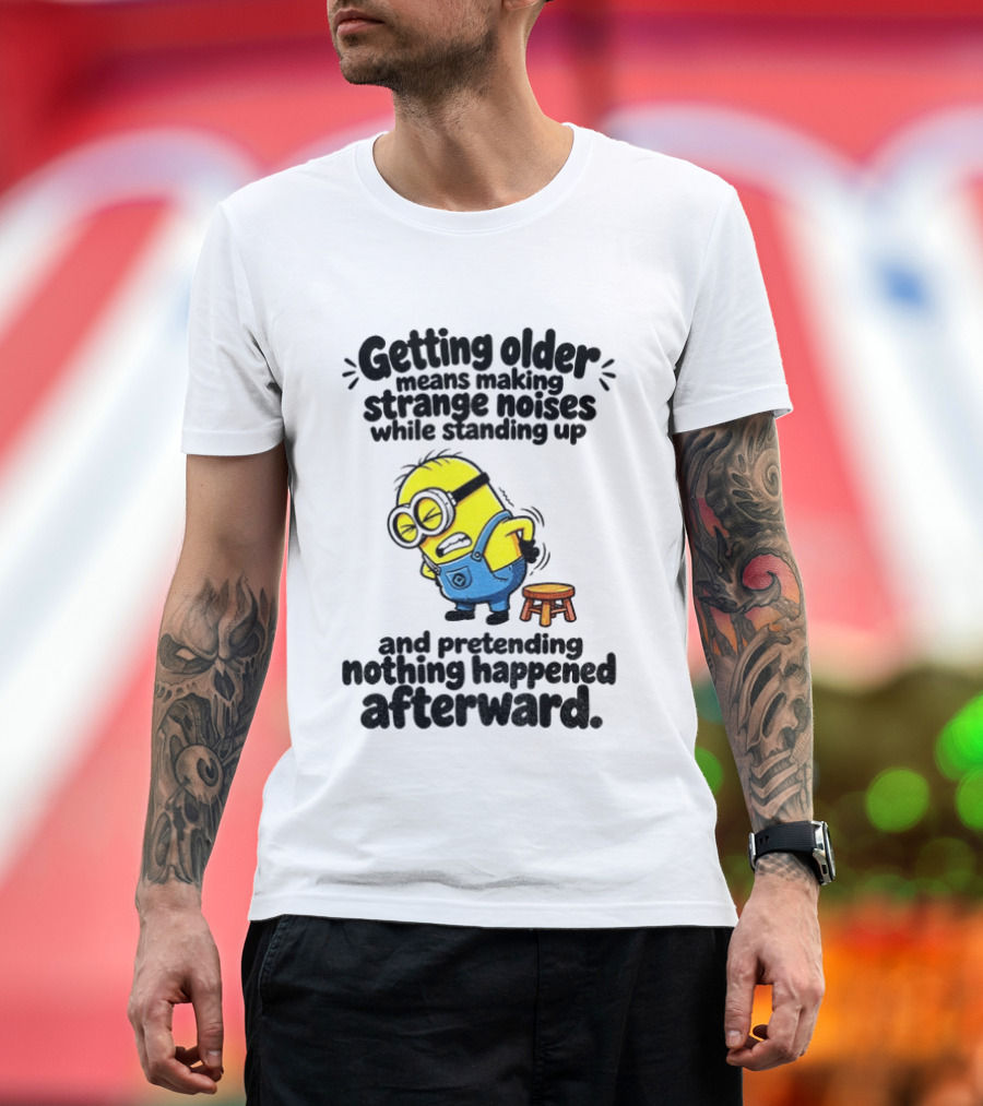 Minion Getting Older Strange Noises Standing Up Pretending Nothing Happened Afterward T-Shirt