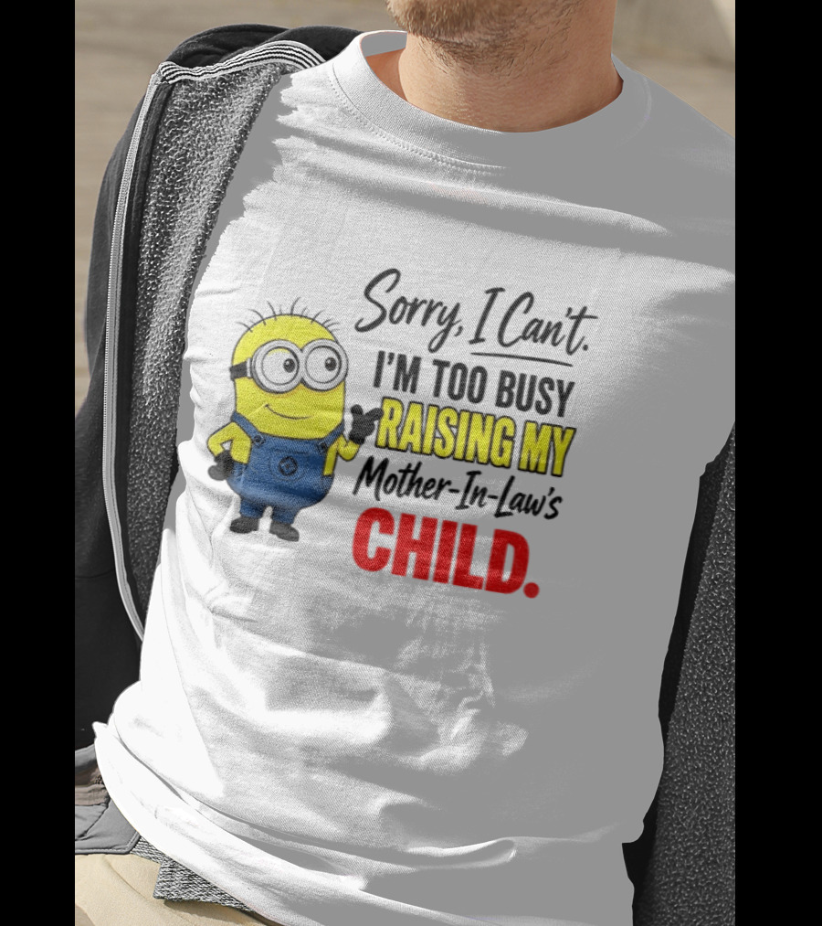Minion Sorry I Can't I'm Too Busy Raising My Mother In Law's Child T-Shirt