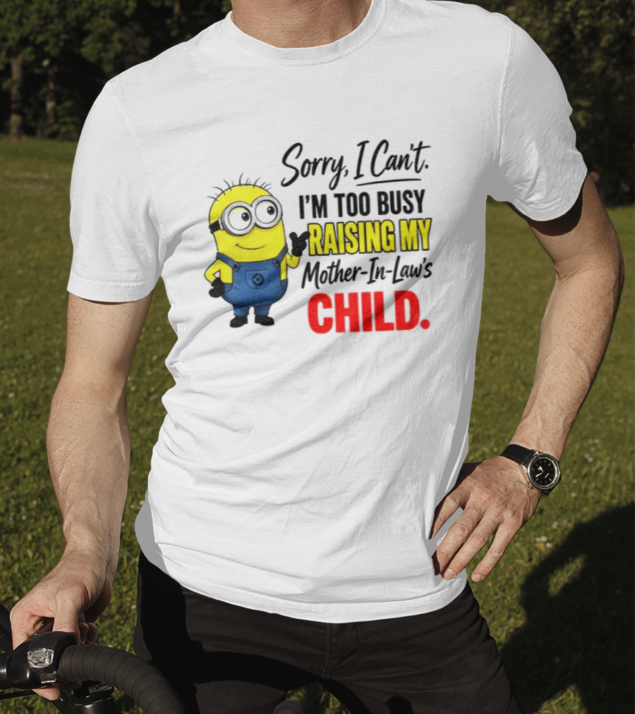 Minion Sorry I Can't I'm Too Busy Raising My Mother In Law's Child T-Shirt