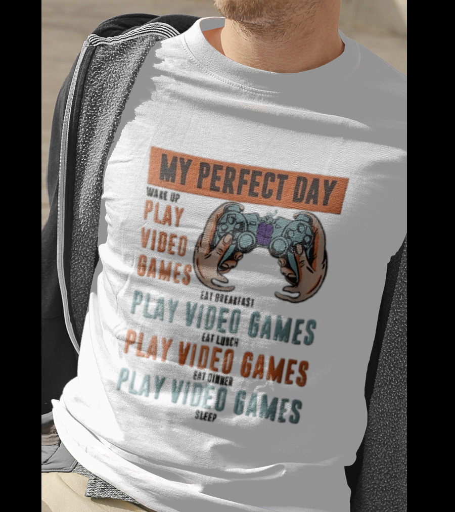 My Perfect Day Wake Up Play Video Games Eat Breakfast Play Video Games Lunch Play Video Games Dinner Play Video Games Sleep Hands Holding Controller T-Shirt