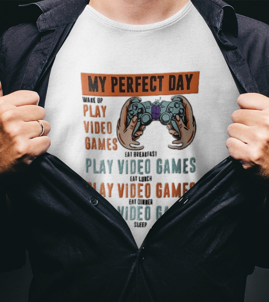 My Perfect Day Wake Up Play Video Games Eat Breakfast Play Video Games Lunch Play Video Games Dinner Play Video Games Sleep Hands Holding Controller T-Shirt