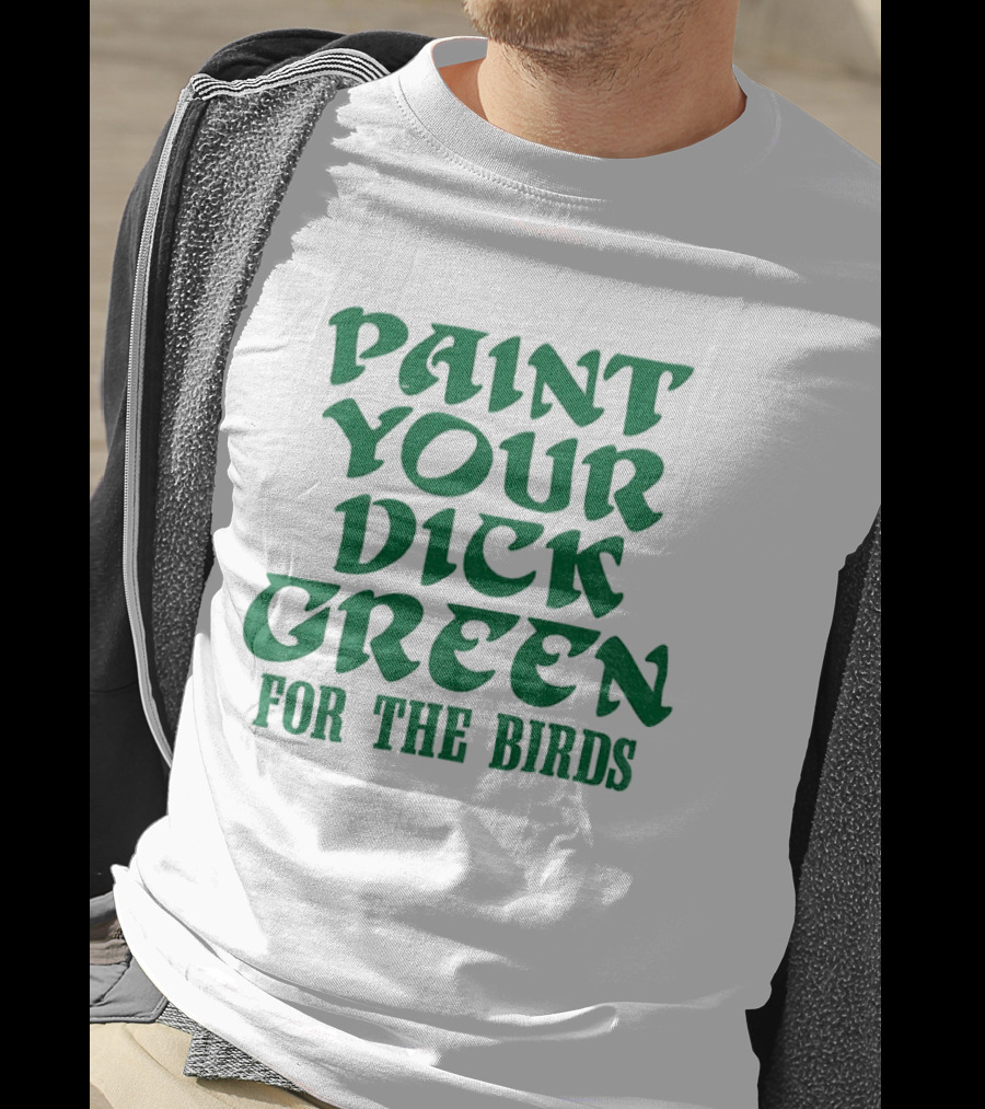 Paint Your Dick Green For The Birds Philadelphia Eagles T-Shirt