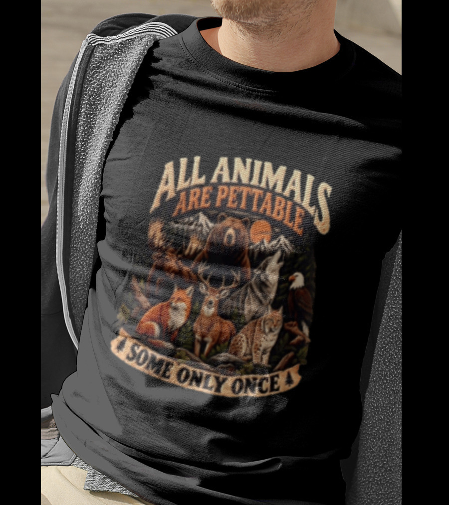 All Animals Are Pettable Some Only Once Bear Moose Wolf Deer Fox Lynx Nature Wildlife Adventure T-Shirt