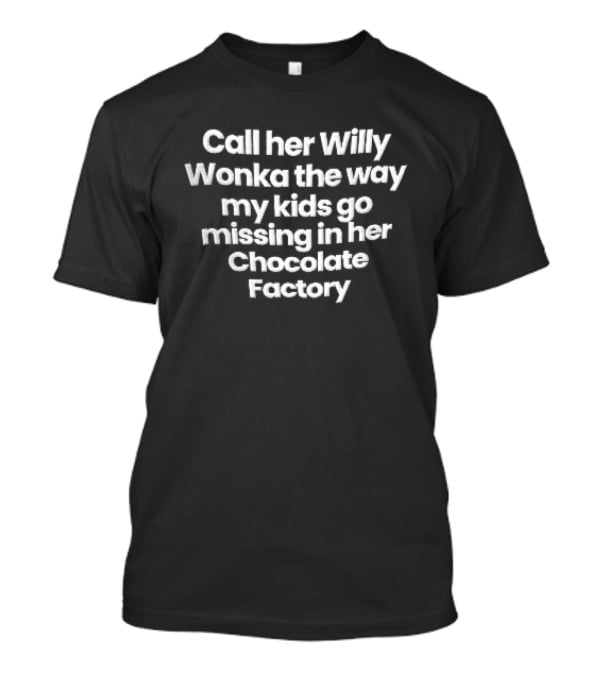 Call Her Willy Wonka The Way My Kids Go Missing In Her Chocolate Factory T-Shirt