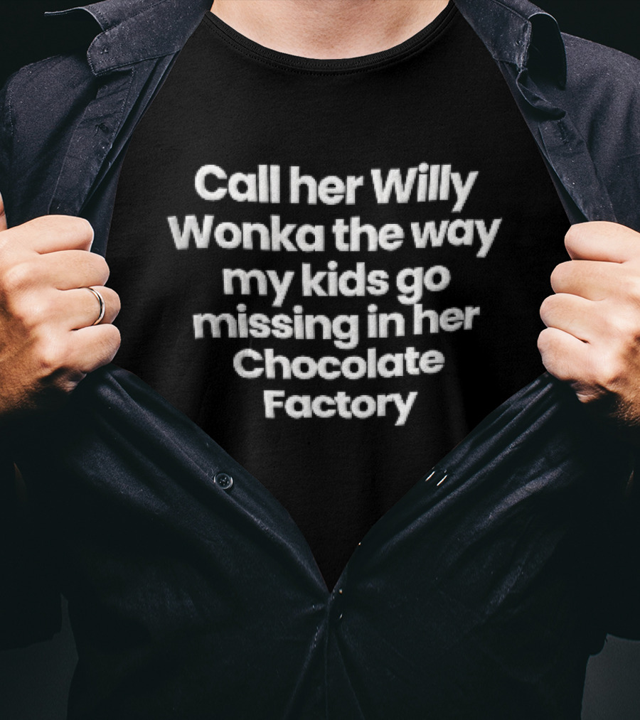 Call Her Willy Wonka The Way My Kids Go Missing In Her Chocolate Factory T-Shirt