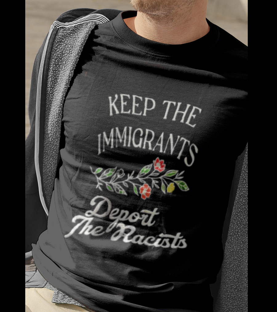Keep The Immigrants Deport The Racists Flowers T-Shirt