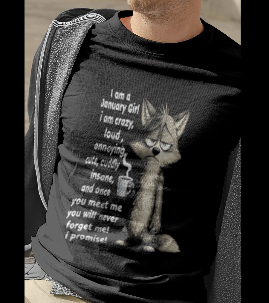 I Am A January Girl Crazy Loud Annoying Cuddly Insane Wolf Once You Meet Me You Will Never Forget Me I Promise T-Shirt