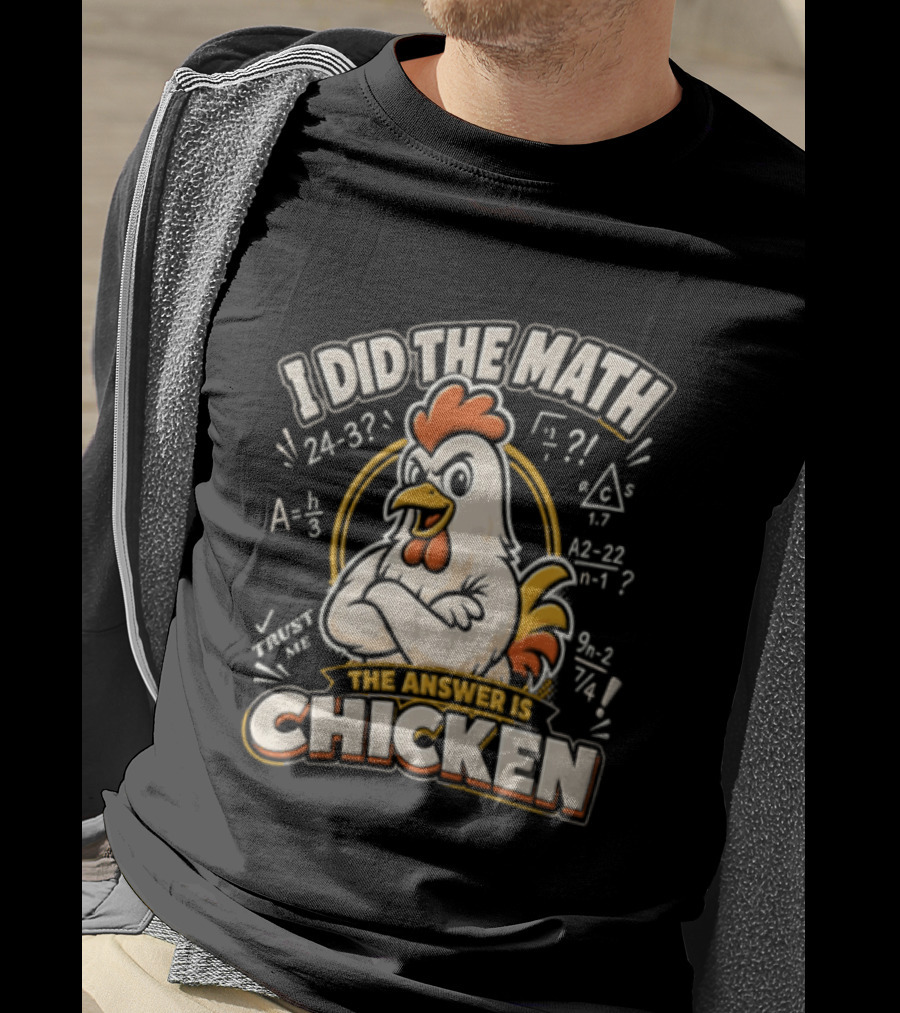 I Did The Math The Answer Is Chicken Rooster Math Teacher 24 32 A2 1 4x 3x 5x 1 2 3 24 32 302 7 T-Shirt