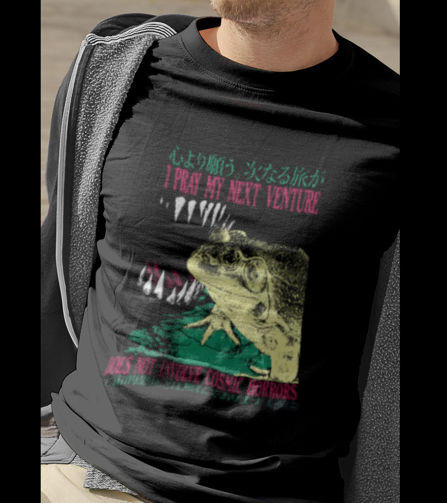 I Pray My Next Venture Does Not Involve Cosmic Horrors Frog Monster Teeth T-Shirt
