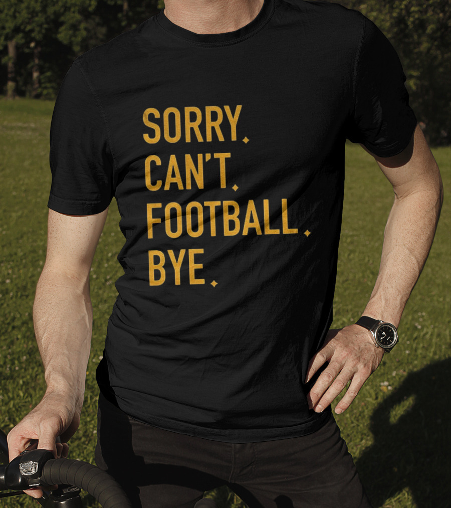 Pittsburgh Steelers Football Sorry Can’t Football Bye T-Shirt