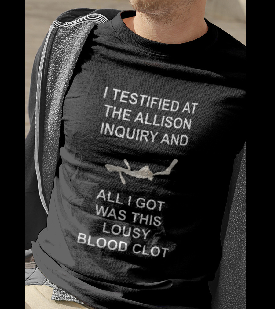 I Testified At The Allison Inquiry And All I Got Was This Lousy Blood Clot T-Shirt