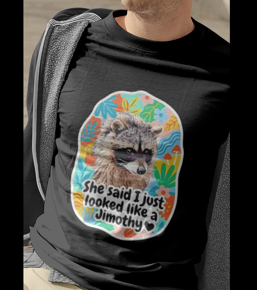 Raccoon She Said I Just Looked Like A Jimothy Colorful Floral T-Shirt