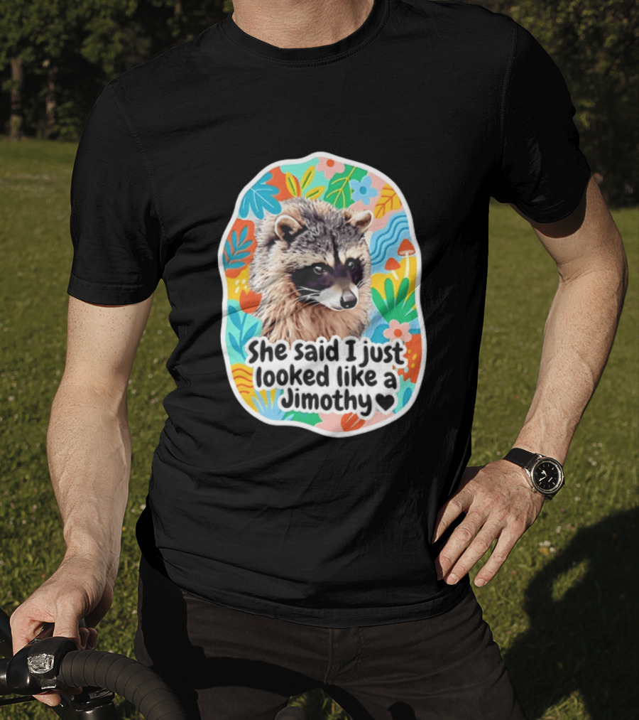 Raccoon She Said I Just Looked Like A Jimothy Colorful Floral T-Shirt