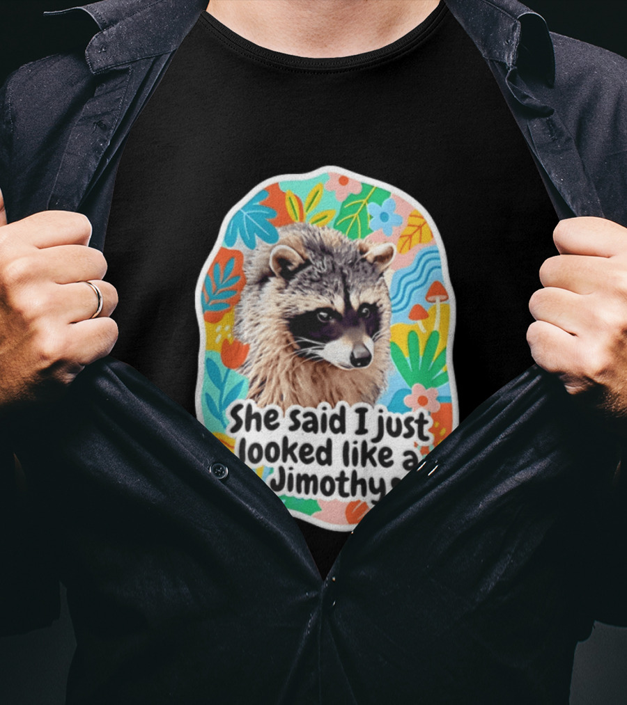 Raccoon She Said I Just Looked Like A Jimothy Colorful Floral T-Shirt