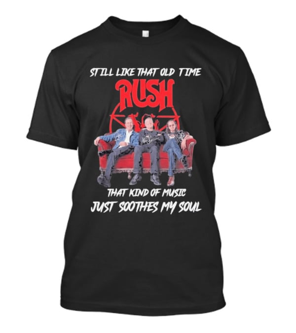 Still Like That Old Time Rush Music Soothes My Soul T-Shirt
