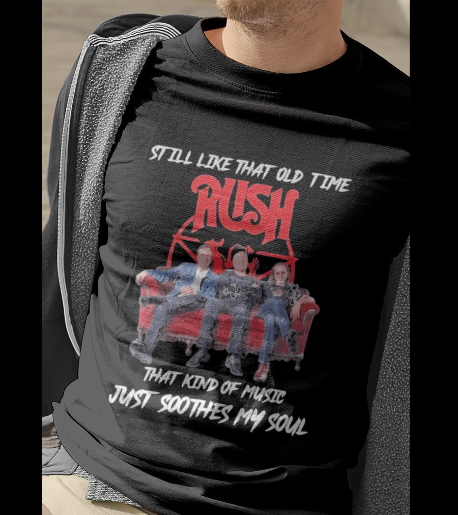 Still Like That Old Time Rush Music Soothes My Soul T-Shirt