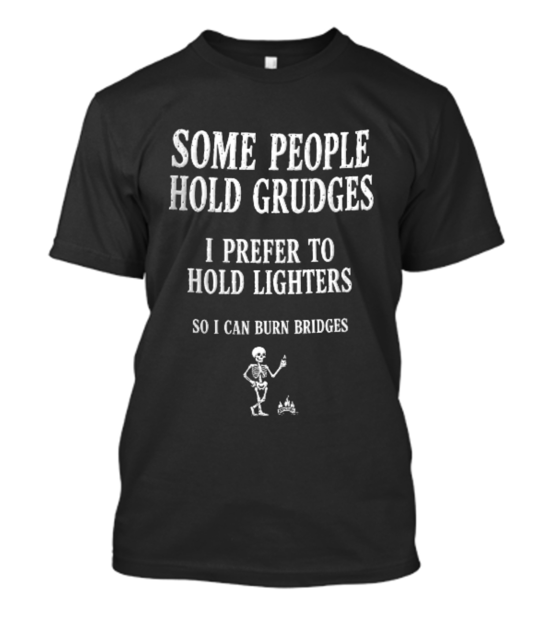 Some People Hold Grudges I Prefer To Hold Lighters So I Can Burn Bridges Skeleton Flame T-Shirt