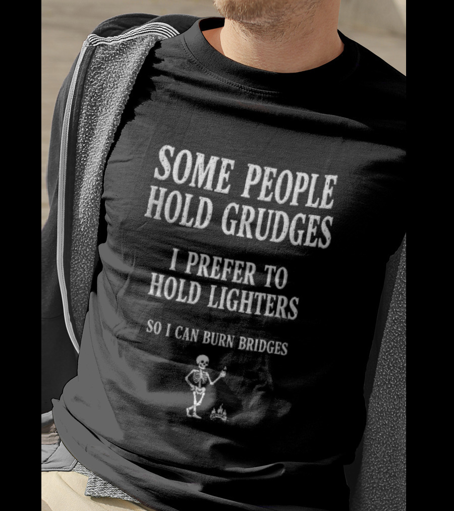 Some People Hold Grudges I Prefer To Hold Lighters So I Can Burn Bridges Skeleton Flame T-Shirt